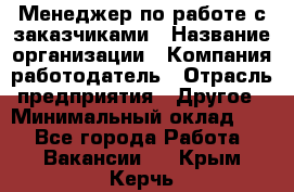 Менеджер по работе с заказчиками › Название организации ­ Компания-работодатель › Отрасль предприятия ­ Другое › Минимальный оклад ­ 1 - Все города Работа » Вакансии   . Крым,Керчь